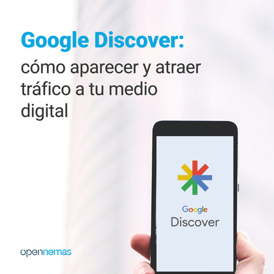 Google Discover: cómo aparecer y atraer tráfico a tu medio digital.