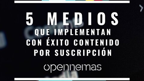 5 medios que implementan con éxito contenido por suscripción