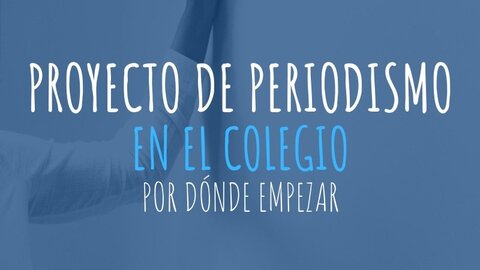Proyecto de periodismo en el colegio_ Por dónde empezar